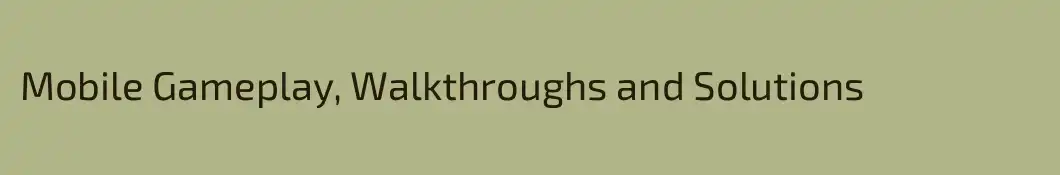 Mobile Gameplay, Walkthroughs and Solutions